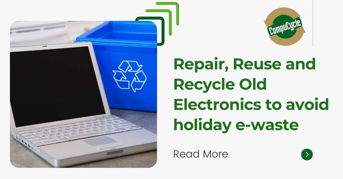 Repair, Reuse, and Recycle Old Electronics to avoid holiday e-waste
