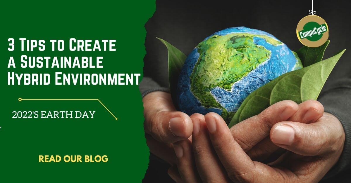 3 Tips to Create a Sustainable Hybrid Environment: 2022’s Earth Day