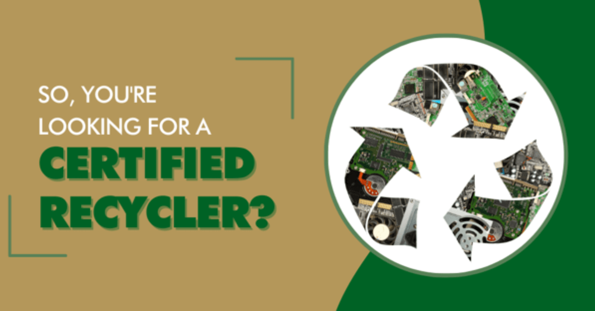 So, You’re Looking for a Certified Recycler?